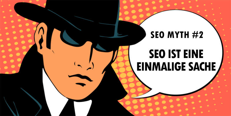 SEO Mythos: SEO ist eine einmalige Sache